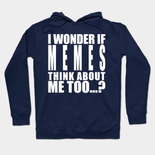 I wonder if memes think about me too Hoodie